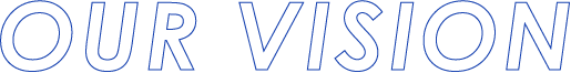 OUR VISION